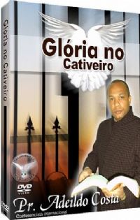 Glria no Cativeiro - Pastor Adeildo Costa - Filadlfia Produes